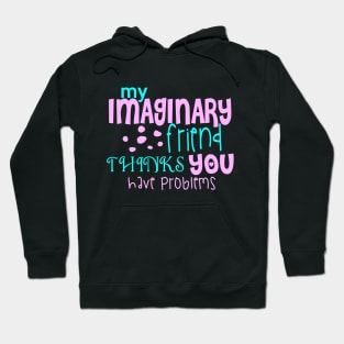 My Imaginary Friend Thinks You Have Problems Hoodie